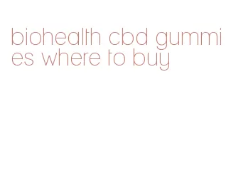 biohealth cbd gummies where to buy