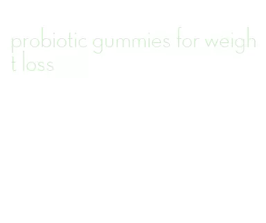probiotic gummies for weight loss