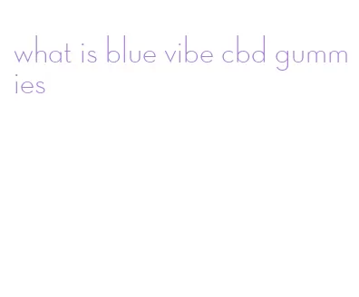 what is blue vibe cbd gummies