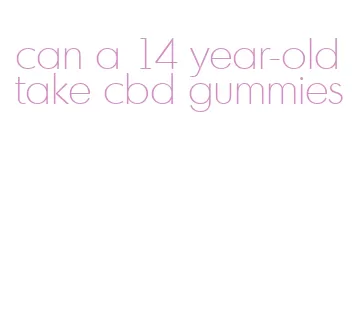 can a 14 year-old take cbd gummies