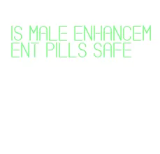 is male enhancement pills safe