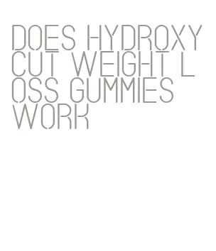 does hydroxycut weight loss gummies work